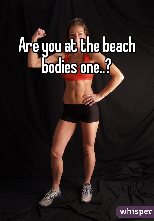 Are you at the beach bodies one..?