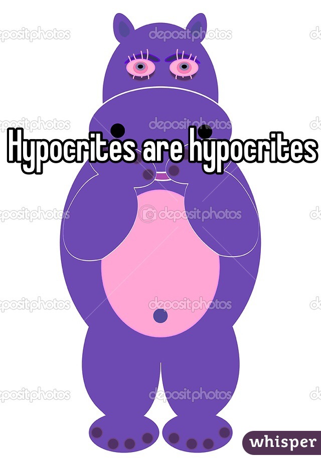 Hypocrites are hypocrites 