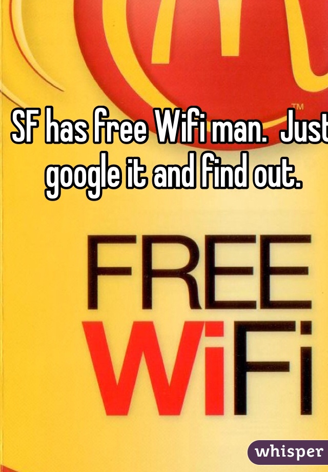 SF has free Wifi man.  Just google it and find out.   