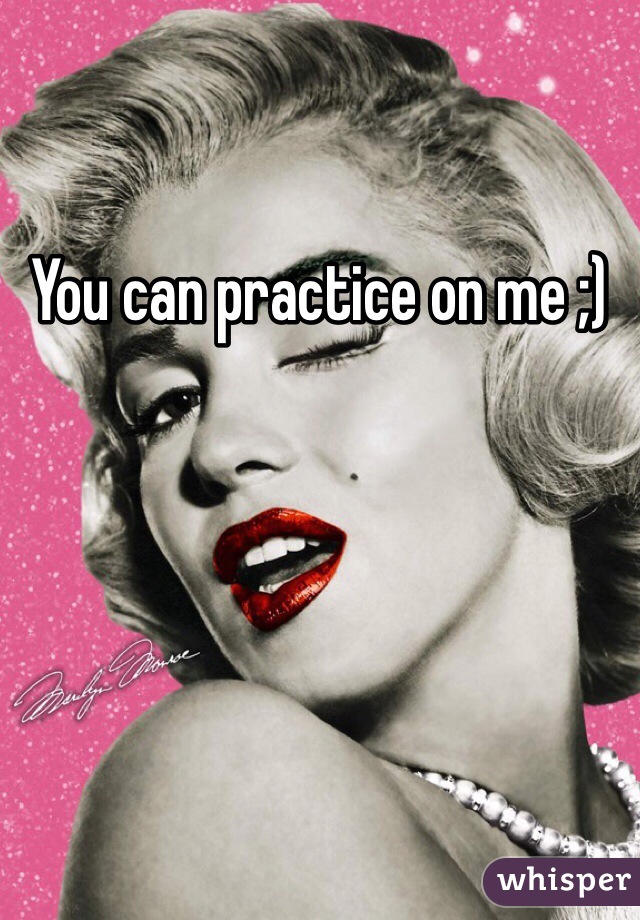 You can practice on me ;)