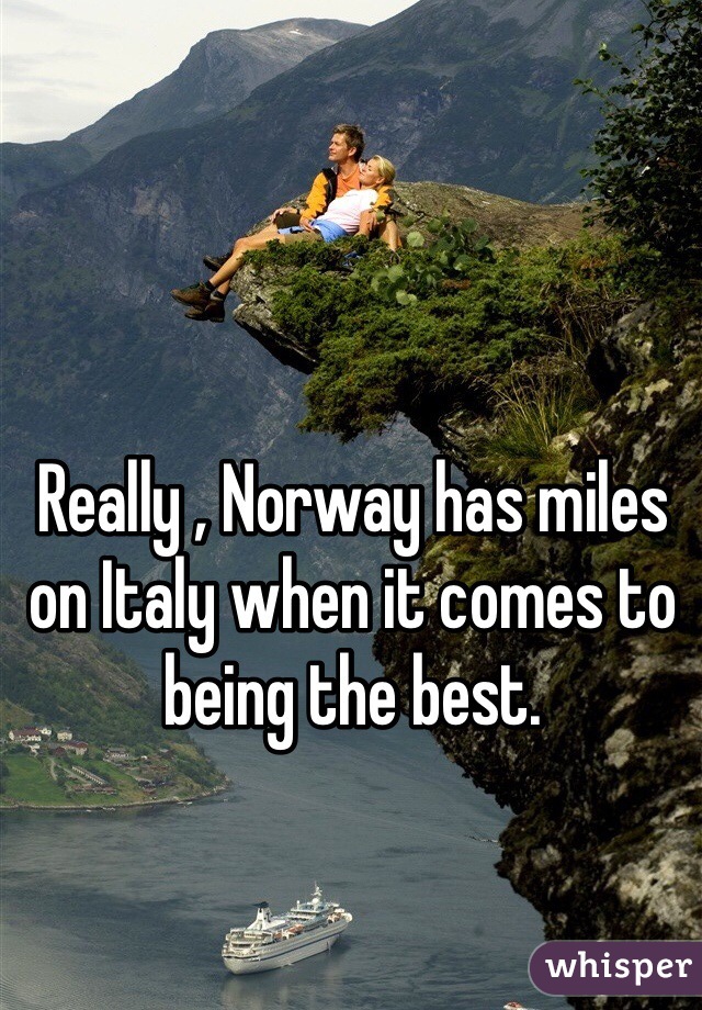 Really , Norway has miles on Italy when it comes to being the best.  