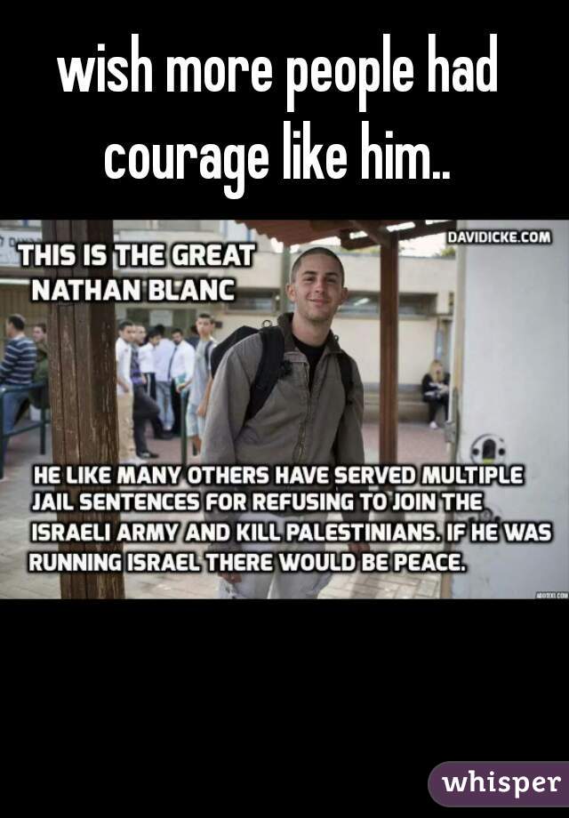 wish more people had courage like him.. 