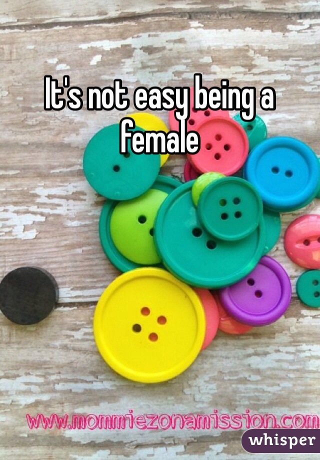 It's not easy being a female