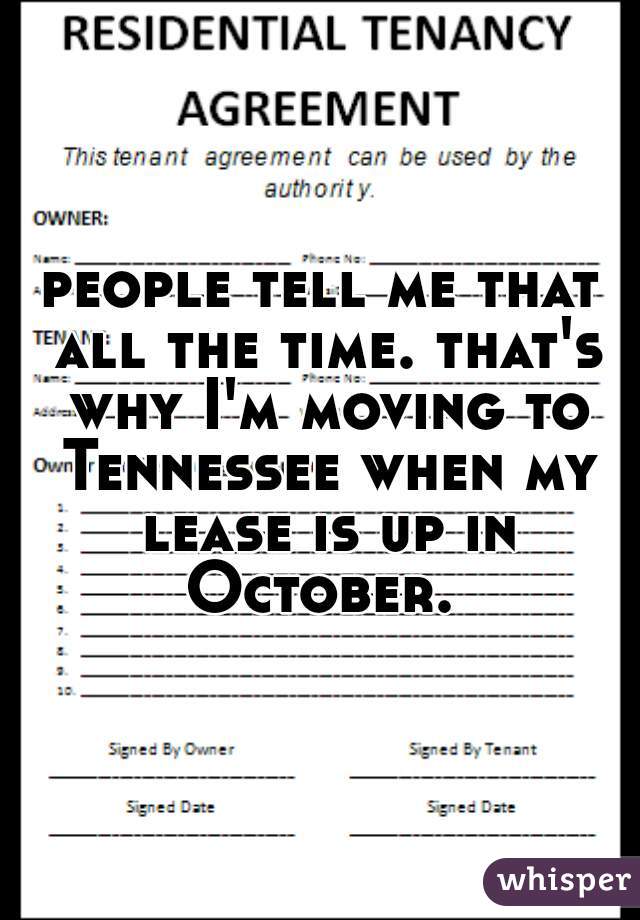 people tell me that all the time. that's why I'm moving to Tennessee when my lease is up in October. 