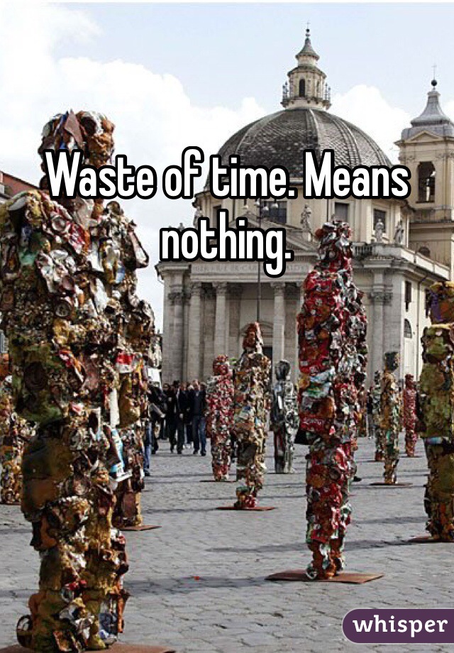 Waste of time. Means nothing.