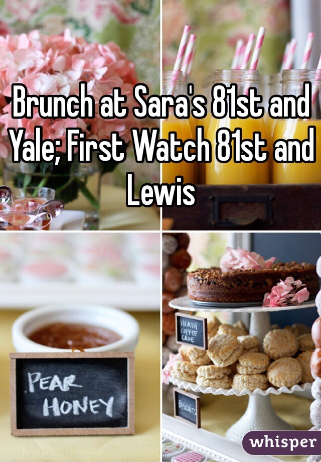 Brunch at Sara's 81st and Yale; First Watch 81st and Lewis