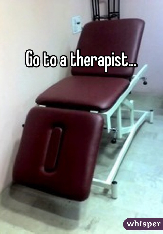 Go to a therapist... 