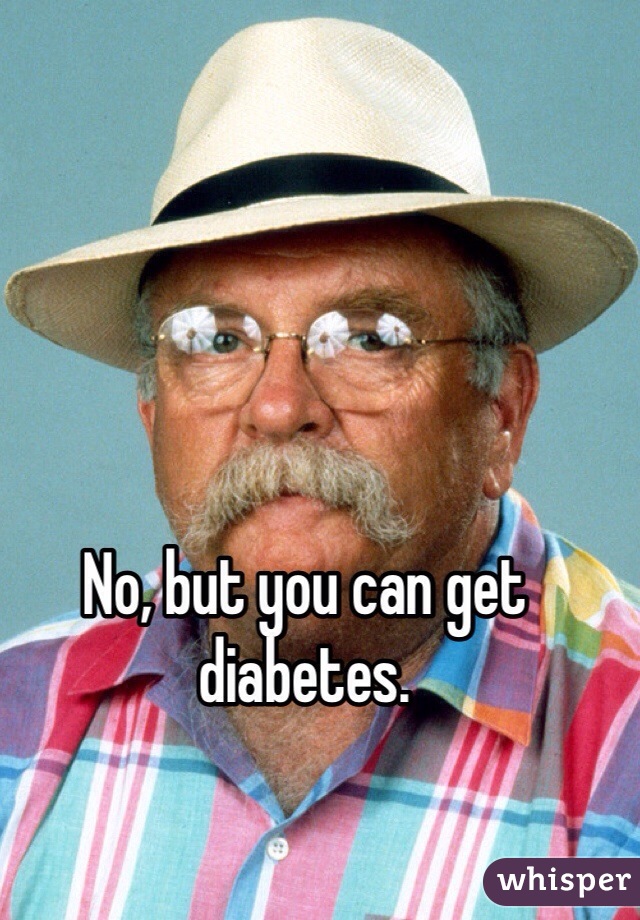 No, but you can get diabetes.