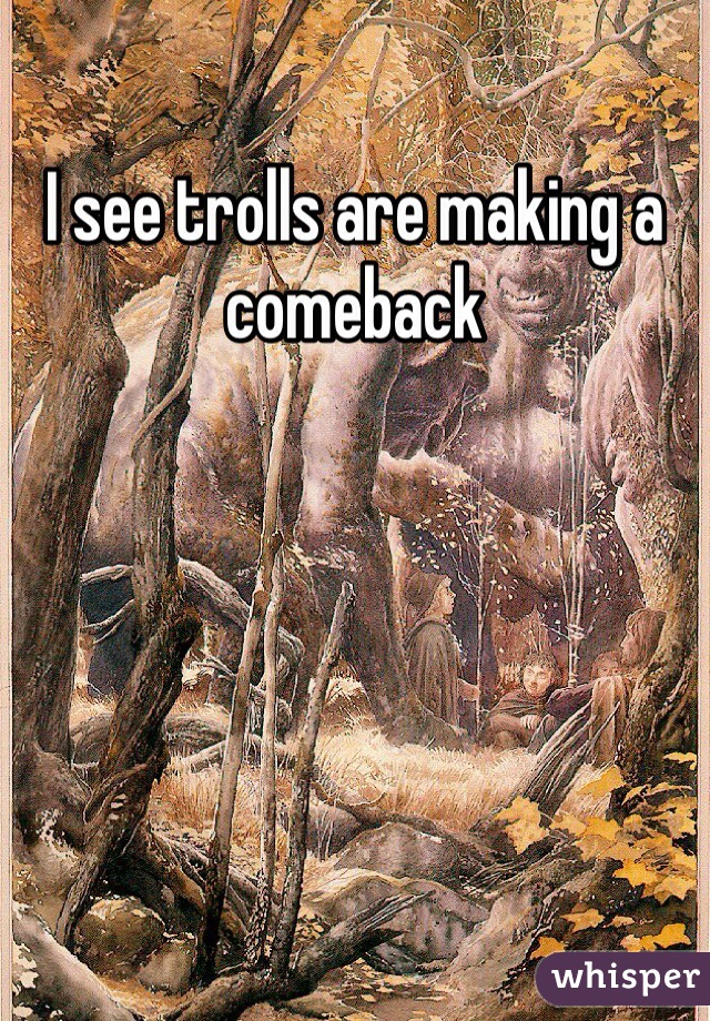I see trolls are making a comeback 