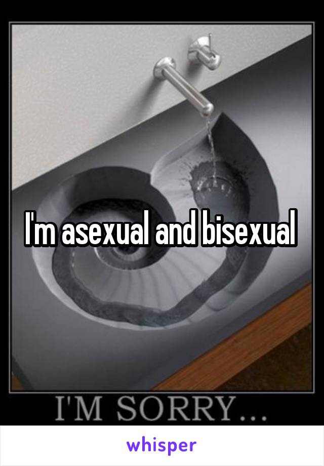 I'm asexual and bisexual 