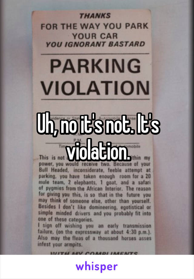 Uh, no it's not. It's violation.