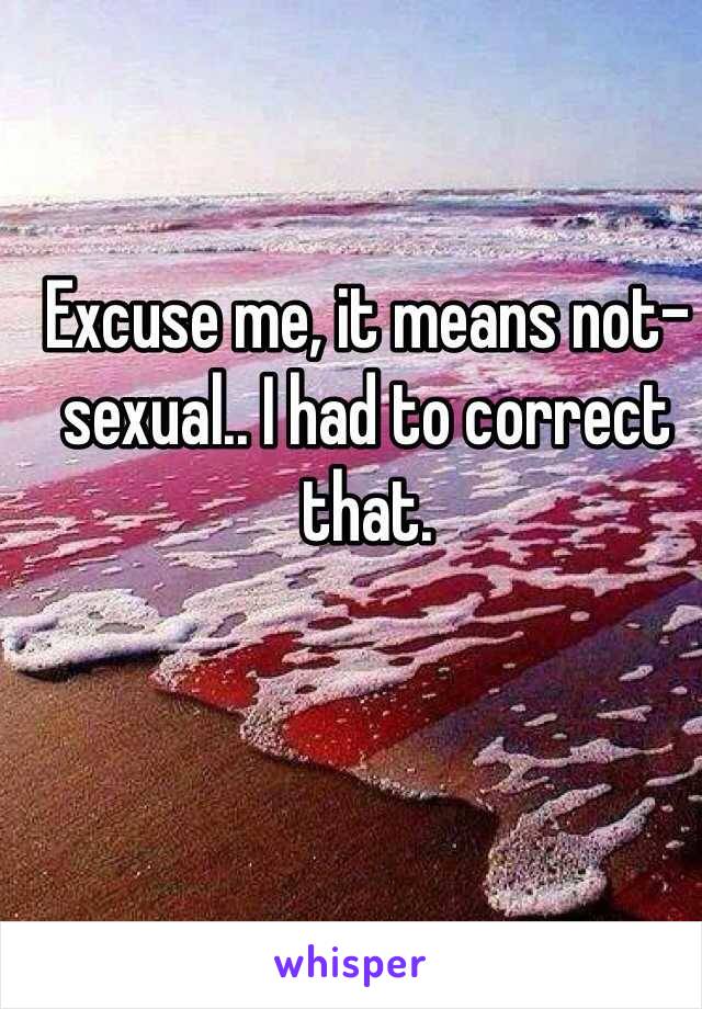 Excuse me, it means not-sexual.. I had to correct that. 