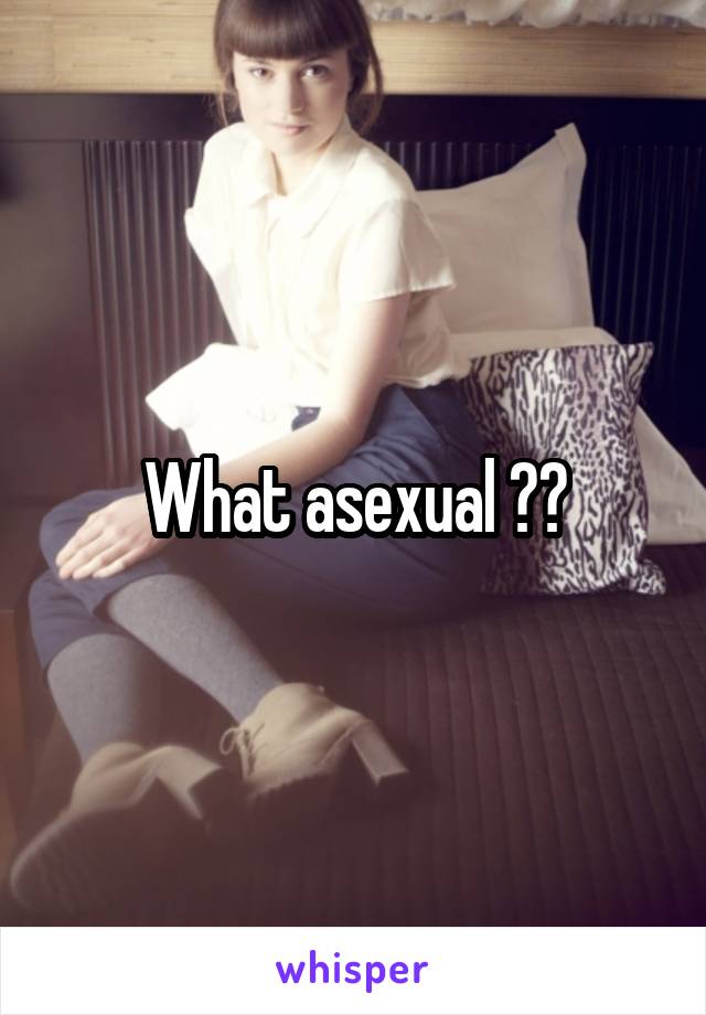 What asexual ??