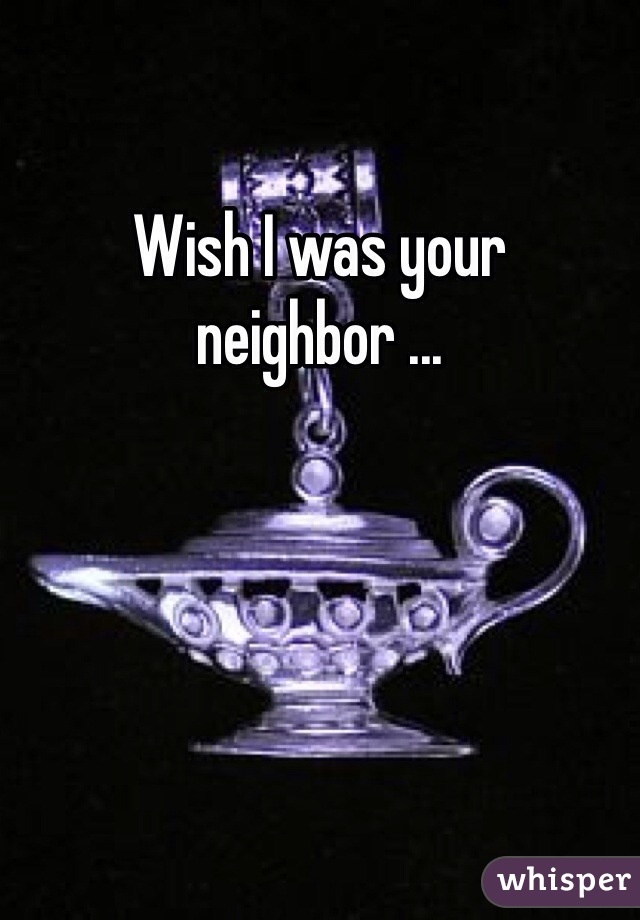 Wish I was your neighbor ...