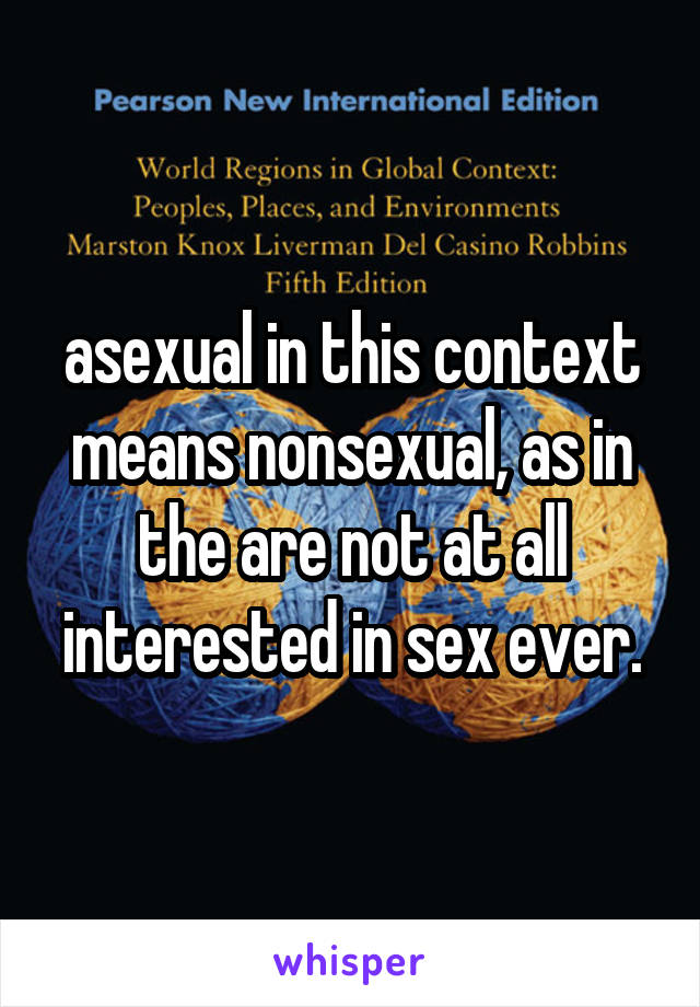 asexual in this context means nonsexual, as in the are not at all interested in sex ever.