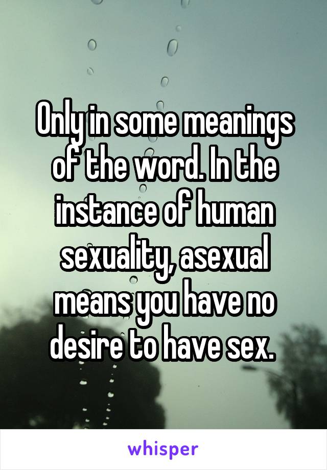 Only in some meanings of the word. In the instance of human sexuality, asexual means you have no desire to have sex. 