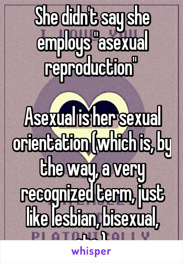 She didn't say she employs "asexual reproduction" 

Asexual is her sexual orientation (which is, by the way, a very recognized term, just like lesbian, bisexual, etc.) 