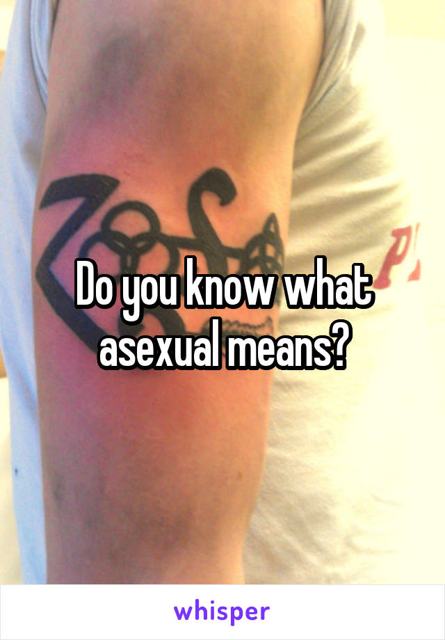 Do you know what asexual means?