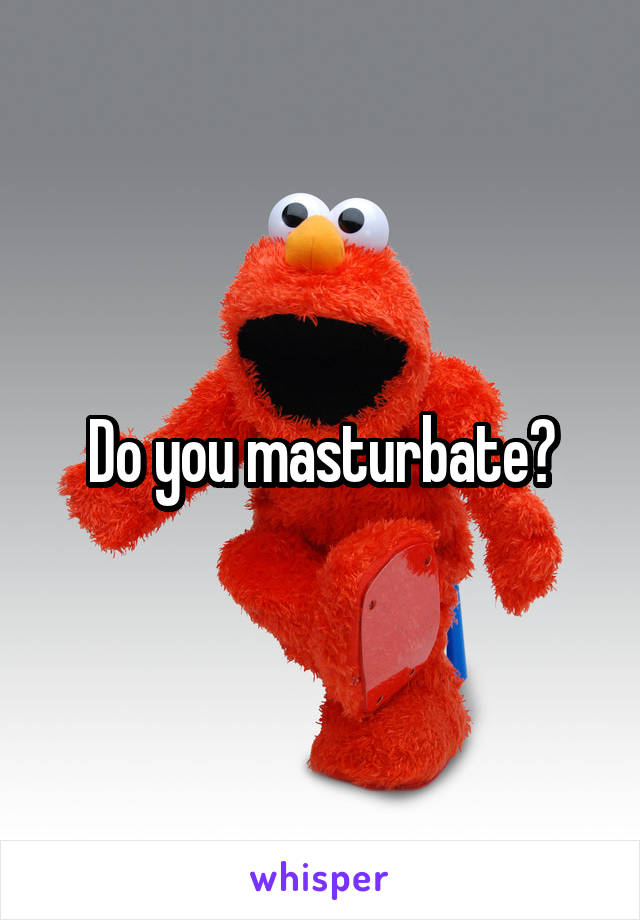 Do you masturbate?