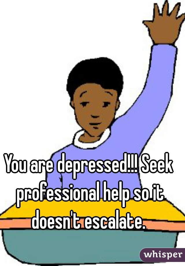 You are depressed!!! Seek professional help so it doesn't escalate. 
