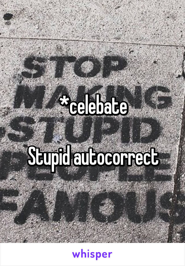 *celebate

Stupid autocorrect