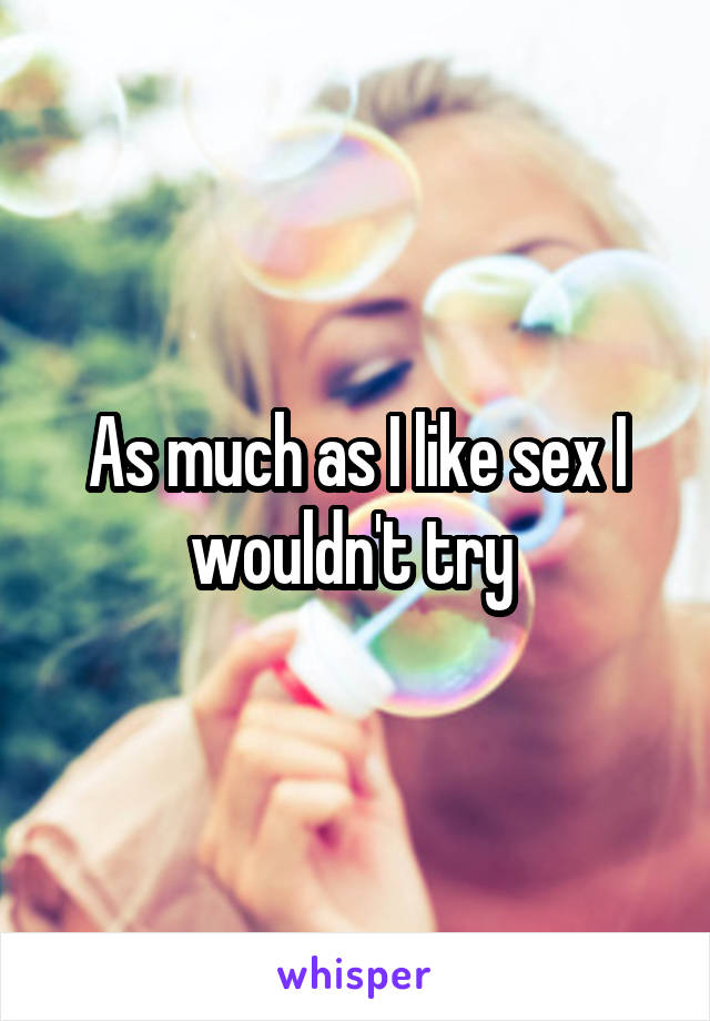 As much as I like sex I wouldn't try 