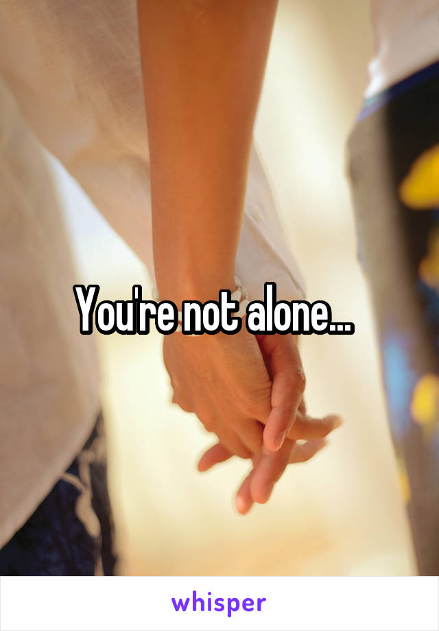 You're not alone...  