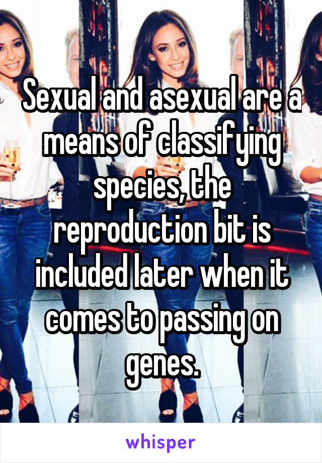 Sexual and asexual are a means of classifying species, the reproduction bit is included later when it comes to passing on genes.