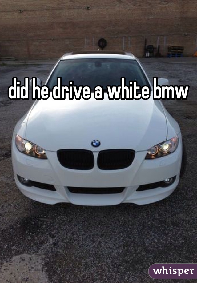 did he drive a white bmw