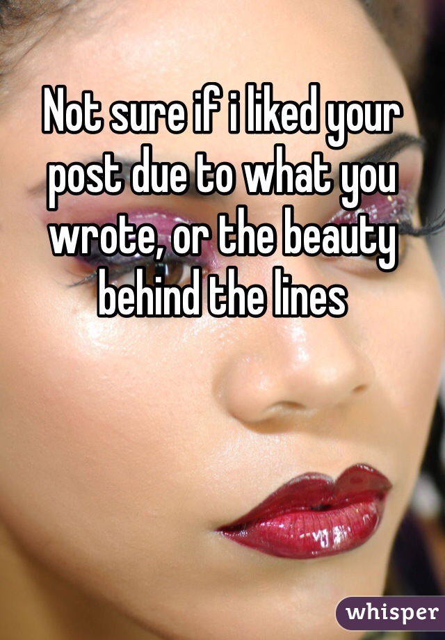 Not sure if i liked your post due to what you wrote, or the beauty behind the lines