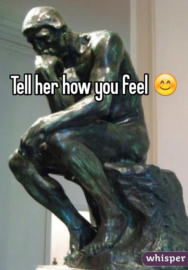 Tell her how you feel 😊