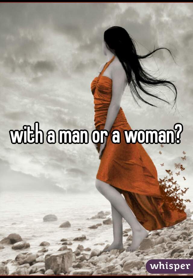 with a man or a woman?
