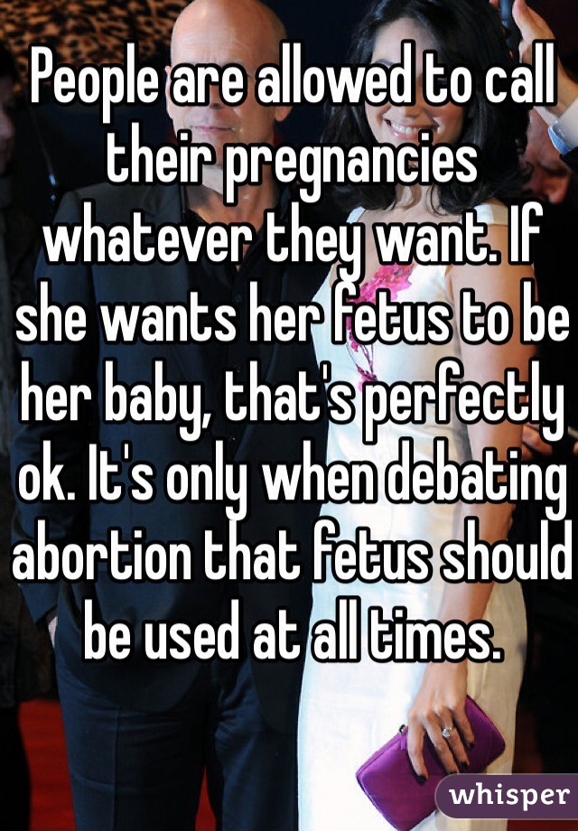 People are allowed to call their pregnancies whatever they want. If she wants her fetus to be her baby, that's perfectly ok. It's only when debating abortion that fetus should be used at all times. 