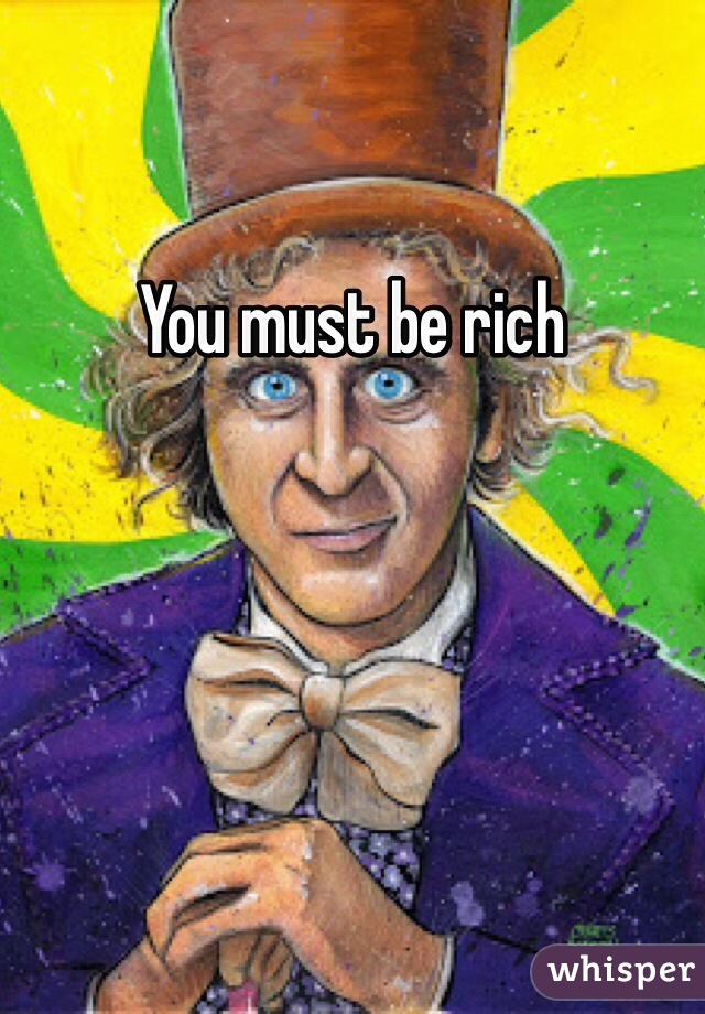 You must be rich