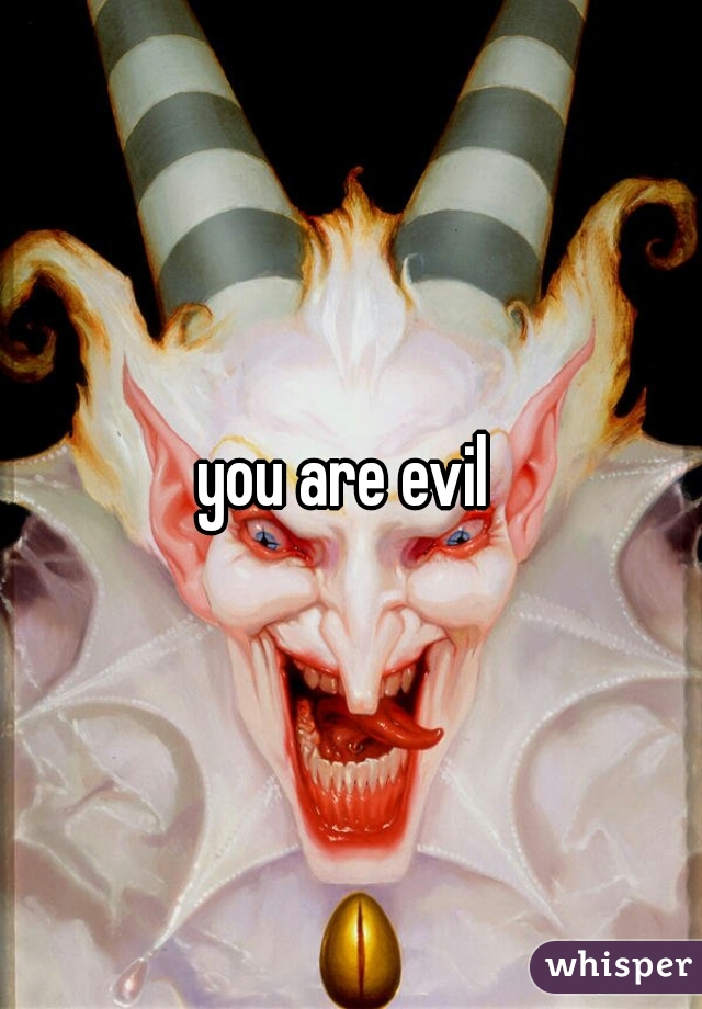 you are evil 