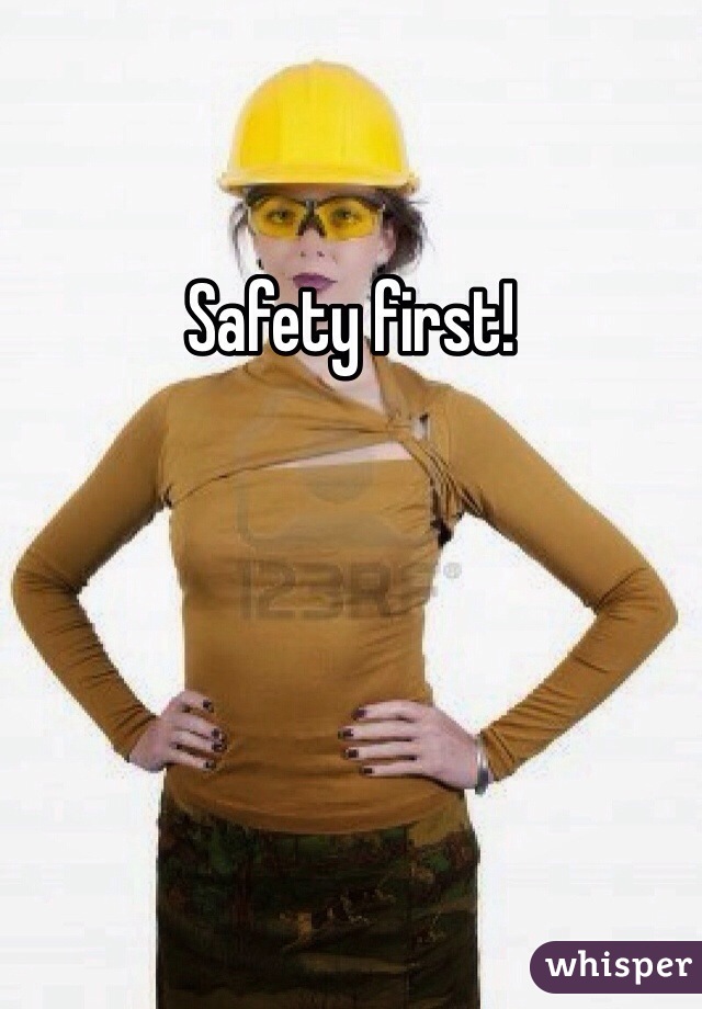 Safety first!