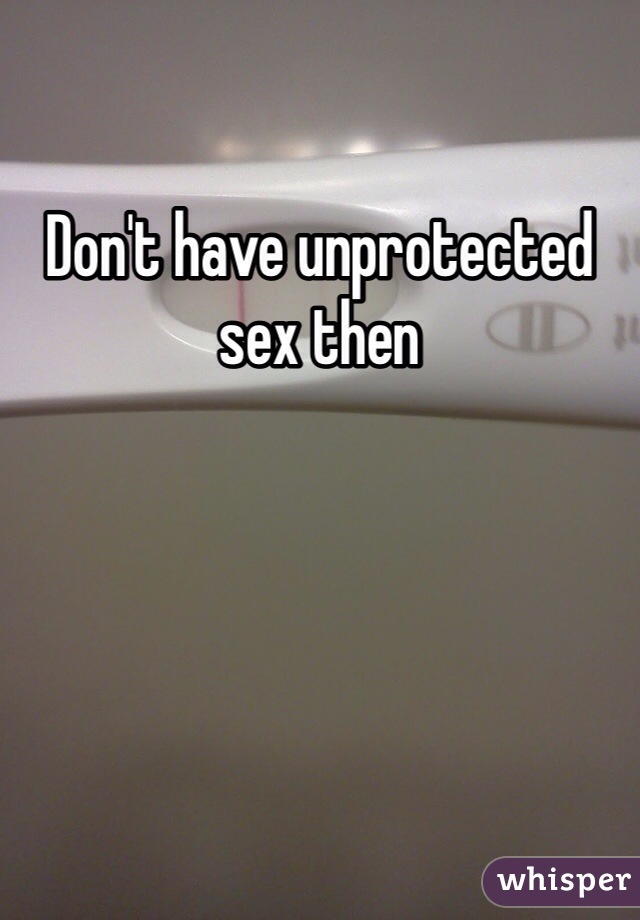 Don't have unprotected sex then