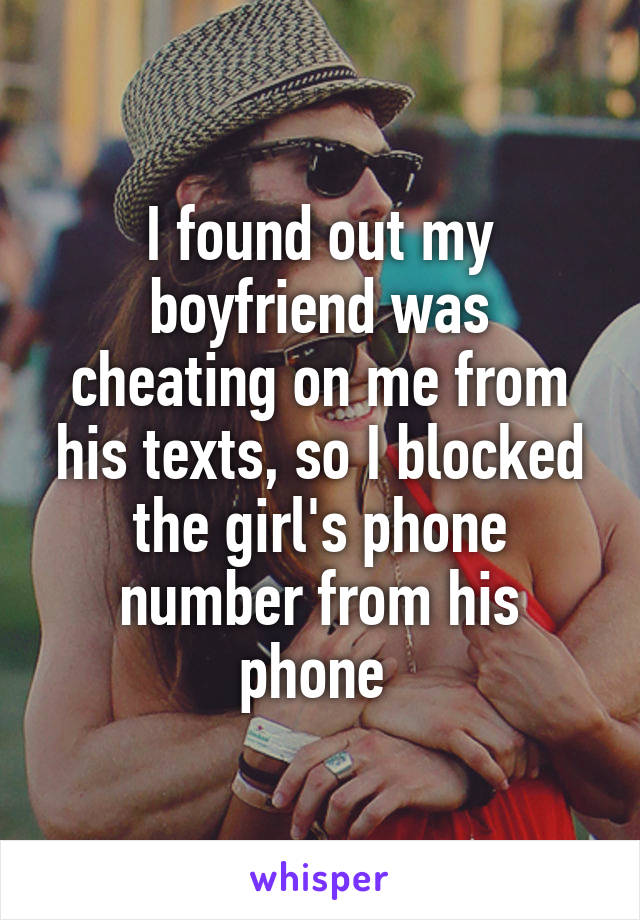 I found out my boyfriend was cheating on me from his texts, so I blocked the girl's phone number from his phone 