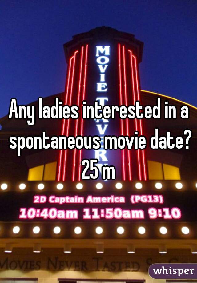 Any ladies interested in a spontaneous movie date? 25 m 