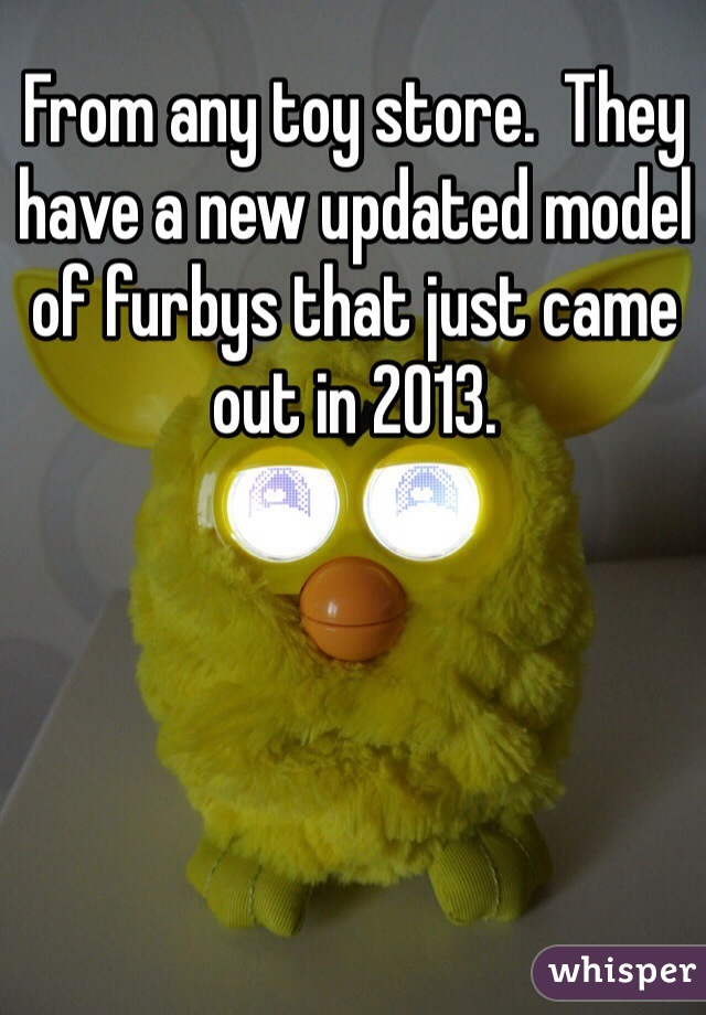 From any toy store.  They have a new updated model of furbys that just came out in 2013.