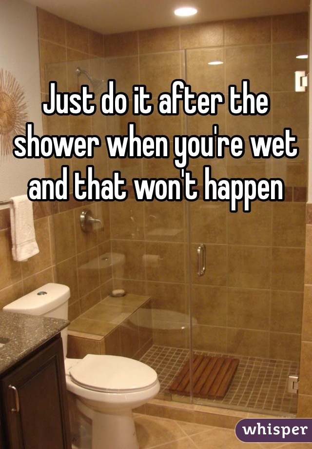 Just do it after the shower when you're wet and that won't happen