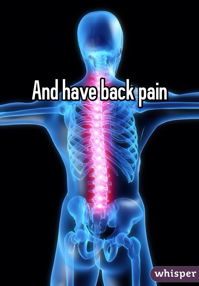 And have back pain