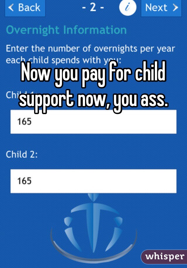 Now you pay for child support now, you ass.