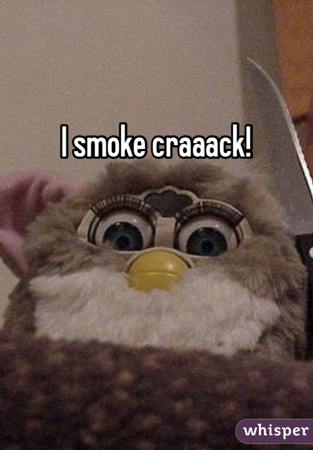 I smoke craaack!