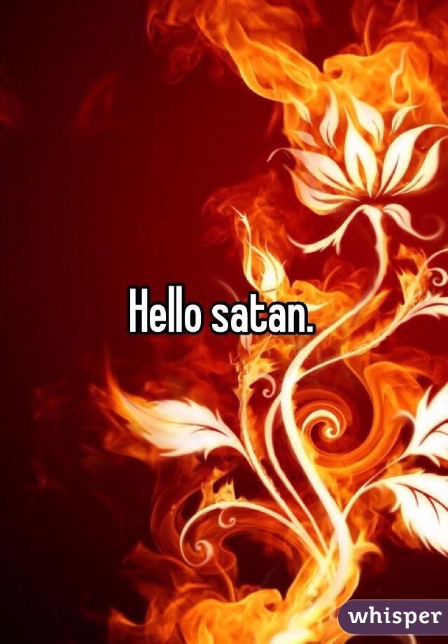 Hello satan. 