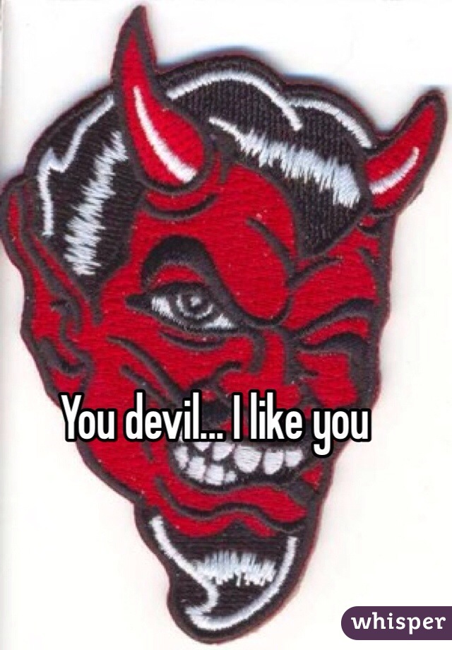 You devil... I like you