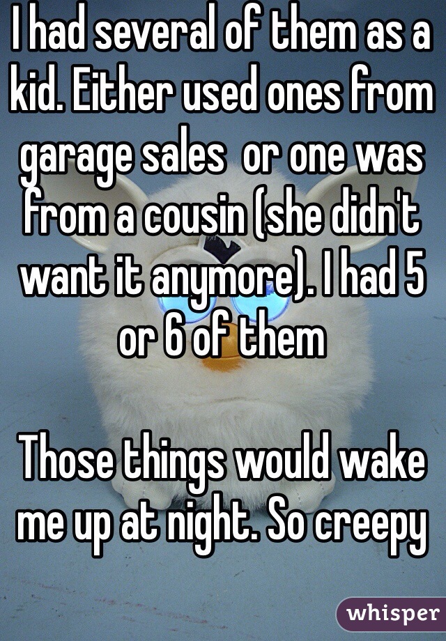 I had several of them as a kid. Either used ones from garage sales  or one was from a cousin (she didn't want it anymore). I had 5 or 6 of them

Those things would wake me up at night. So creepy
