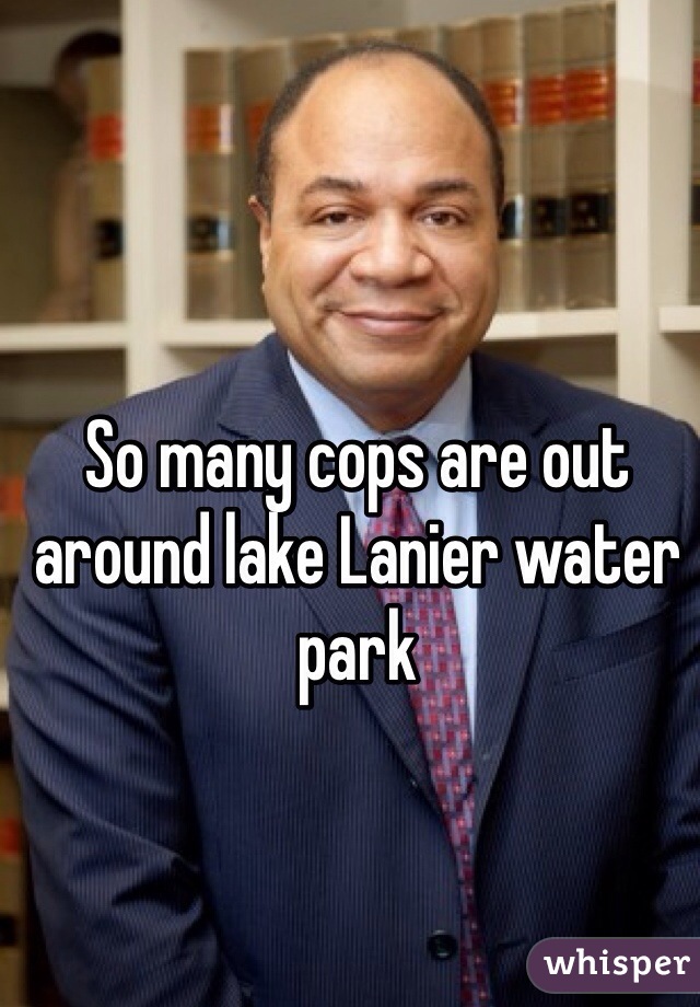 So many cops are out around lake Lanier water park