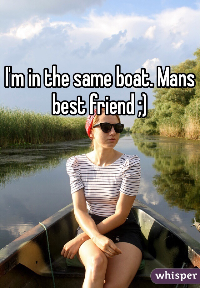 I'm in the same boat. Mans best friend ;)