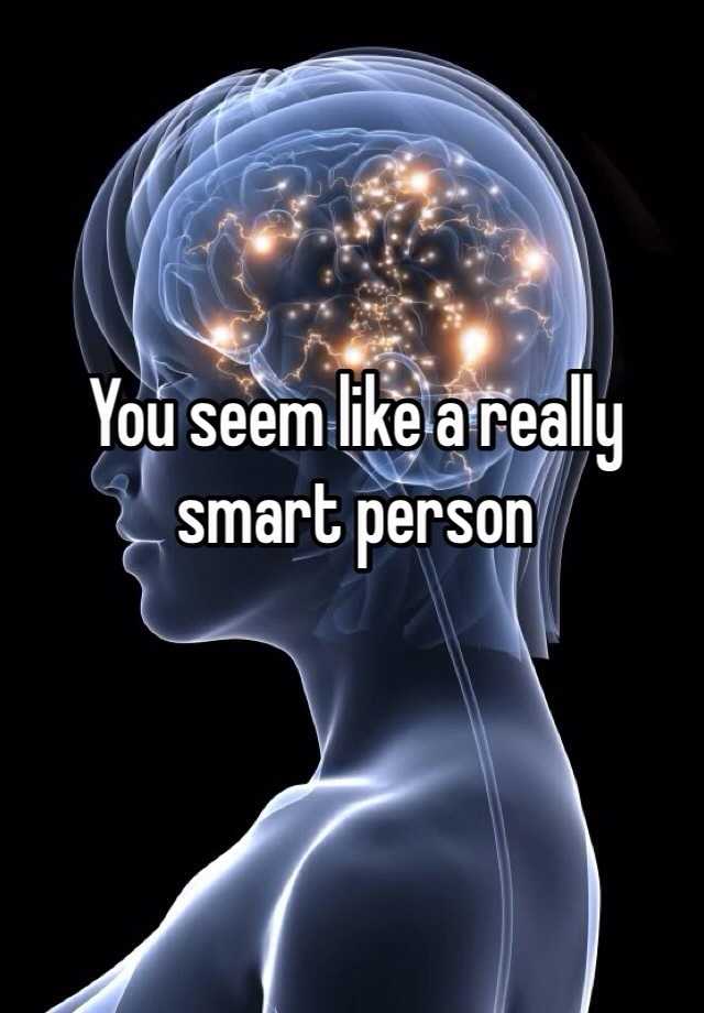 you-seem-like-a-really-smart-person